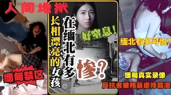 【稀有资源】「电击-轮奸-虐杀-取器官」缅北不是天堂是地狱