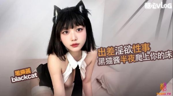 【糖心volg】出差性事_半夜爬上你的床_能不能骑在你鸡巴上动_淫荡黑猫酱深喉骑乘精液射满身