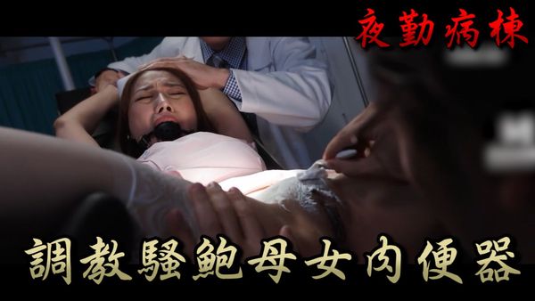 【麻豆传媒】夜勤病棟ep3調教騷鮑母女肉便器