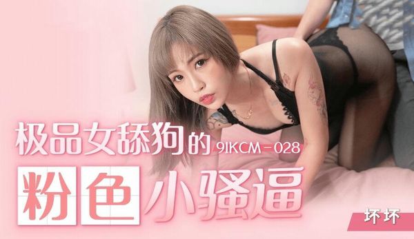 【果冻传媒】91KCM028极品女舔狗的粉色小骚逼坏坏
