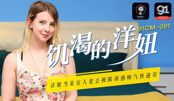 【91传媒】《饥渴的洋妞》洋妞当着盲人老公 极限诱惑帅气快递员