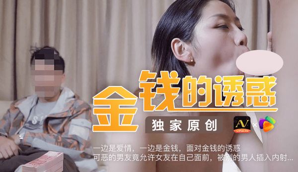 【91传媒】《金钱的诱惑》面对大把的钞票,奇葩男友竟容许女友在自己面前被其它男人插入内射