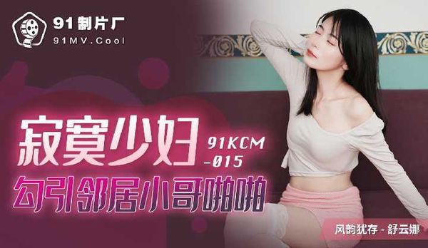 【91传媒】寂寞少妇勾引邻居小哥啪啪 / 91KCM-015