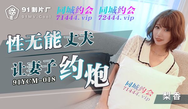 【91传媒】性无能丈夫让妻子约炮 / 91YCM-018