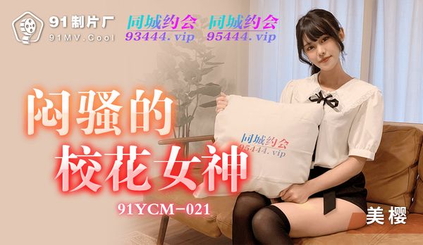 【91传媒】闷骚的校花女神 / 91YCM-021