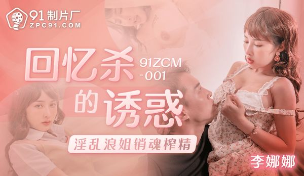 【91传媒】回忆杀的诱惑-淫乱浪姐销魂榨精/91ZCM-001