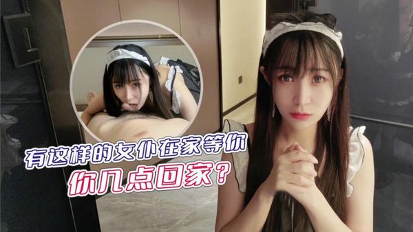 【萝莉社】有这样的女仆在家等你你几点回家