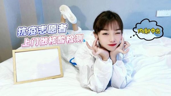 【萝莉社】抗疫志愿者上门做核酸检测内射中出 – 紫萱