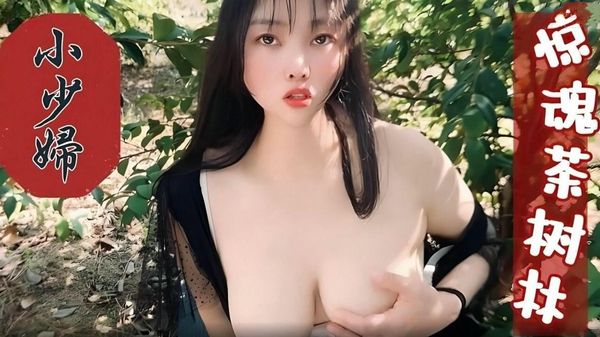 【萝莉社】巨乳小少妇惊魂茶树林嘉洛