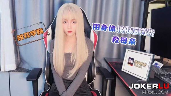 【萝莉社】校花学妹用身体换取医药费救母亲