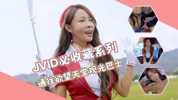 【台湾JVID】JVID必收藏系列 通往欲望天堂观光巴士