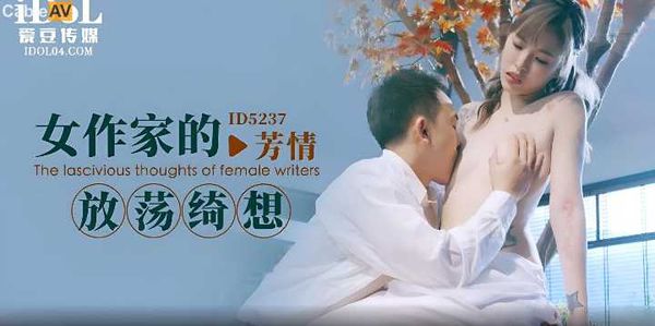 【爱豆传媒】芳情.女作家的放荡绮想