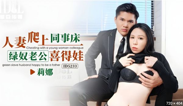 【爱豆传媒】莉娜.人妻爬上同事床绿奴老公喜得娃