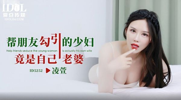 【爱豆传媒】凌萱.帮朋友勾引的少妇竟是自己老婆