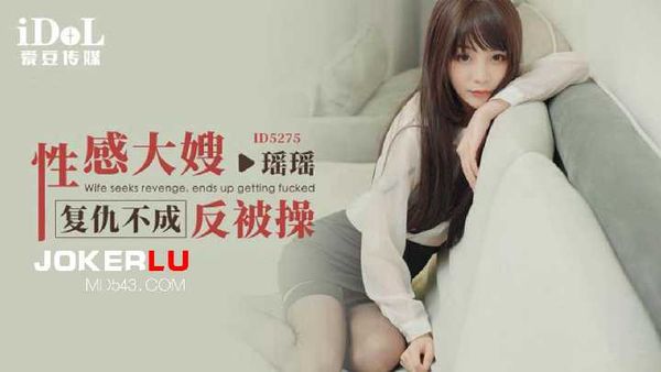 【爱豆传媒】瑶瑶.性感大嫂复仇不成反被操