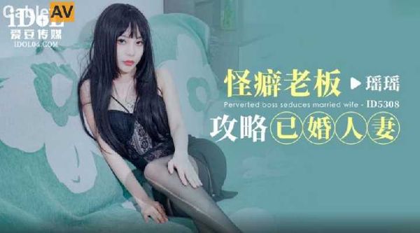 【爱豆传媒】ID5308 怪癖老板攻略已婚人妻 瑶瑶