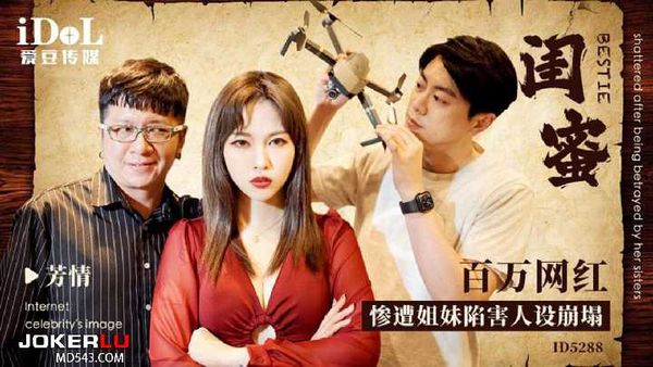 【爱豆传媒】芳情 闺蜜 - 百万网红惨遭姐妹陷害人设崩塌 爱豆传媒