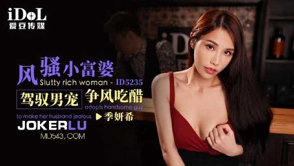 【爱豆传媒】季妍希 风骚小富婆 驾驭男宠争风吃醋