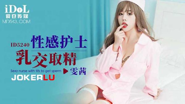 【爱豆传媒】雯茜 性感护士乳交取精