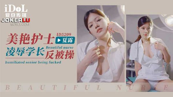 【爱豆传媒】夏露 美艳护士凌辱学长反被操