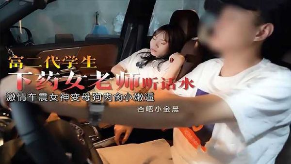 【杏吧原创】杏吧小金晨 富二代下药女老师 药效上来真刺激