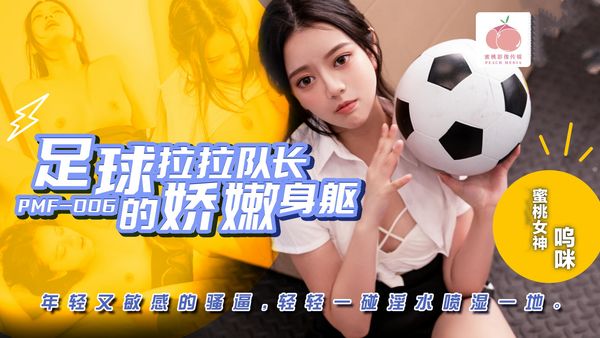 【蜜桃传媒】足球拉拉队长的娇嫩身躯呜咪