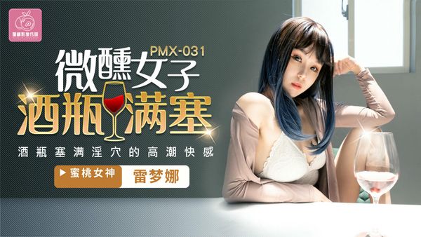 【蜜桃传媒】微醺女子酒瓶满塞雷梦娜