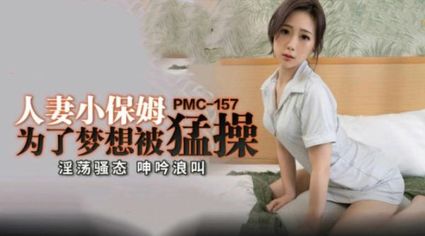 【蜜桃传媒】PMC157人妻小保姆为了梦想被猛操林思妤