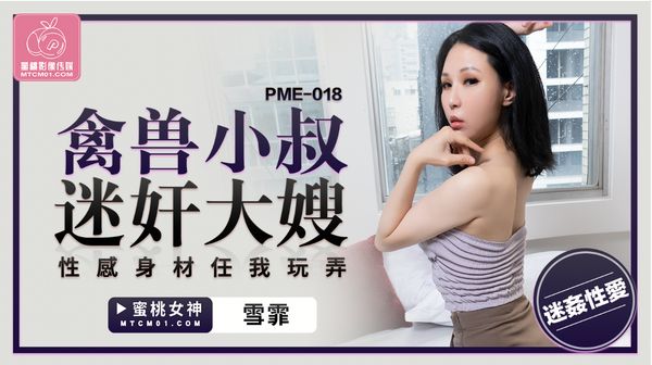 【蜜桃传媒】ME-018.雪霏.禽兽小叔迷奸大嫂.性感身材任我玩弄