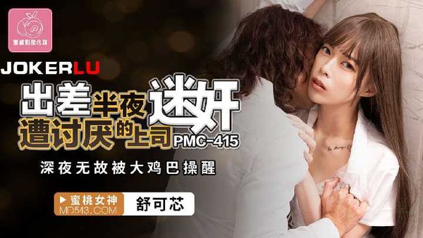 【蜜桃传媒】PMC-415.舒可芯.出差半夜遭讨厌的上司迷奸.深夜无故被大鸡巴操醒