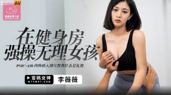 【蜜桃传媒】PMC438 在健身房强操无理女孩 李薇薇