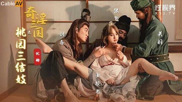 【起点传媒】起点传媒 性视界传媒 XSJ100 奇淫三国之桃园三结妓 优娜