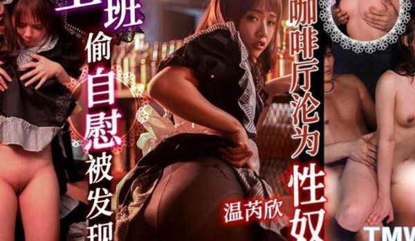 【天美传媒】上班偷自慰被发现在咖啡厅沦为性奴