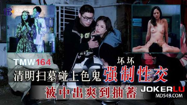 【天美传媒】坏坏 清明扫墓碰上色鬼强制性交