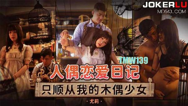 【天美传媒】尤莉 人偶恋爱日记 只顺从我的木偶少女