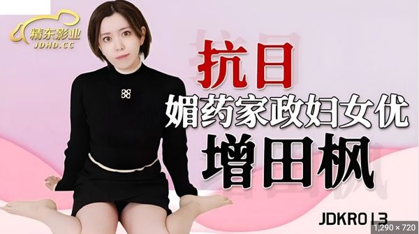 【精东传媒】JDKR013.抗日奇侠.NO13.增田枫.媚药家政妇女优