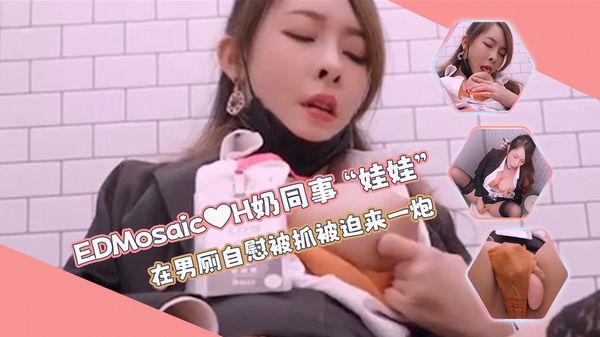 【ED传媒】H奶同事“娃娃”在男厕自慰❤被男同事抓到无奈被迫来一炮