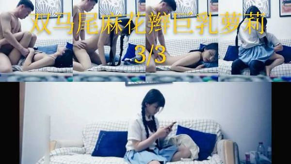 【探花精选】双马尾麻花辫巨乳萝莉3/3